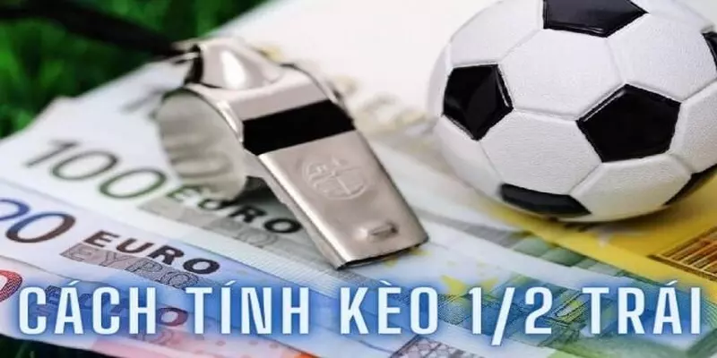 Kinh nghiệm đánh kèo chấp 0.5 trái hiệu quả